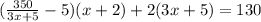 \((\frac{350}{3x+5}-5)(x+2)+2(3x+5)=130\)