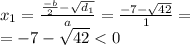 x_{1} = \frac{ \frac{ - b}{2} - \sqrt{ d_{1} } }{a} = \frac{ - 7 - \sqrt{42} }{1} = \\ = - 7 - \sqrt{42} < 0