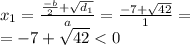 x_{1} = \frac{ \frac{ - b}{2} + \sqrt{ d_{1} } }{a} = \frac{ - 7 + \sqrt{42} }{1} = \\ = - 7 + \sqrt{42} < 0