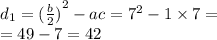 d_{1} = {( \frac{b}{2}) }^{2} - ac = {7}^{2} - 1 \times 7 = \\ = 49 - 7 = 42