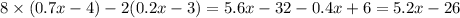 8 \times (0.7x - 4) - 2(0.2x - 3) = 5.6x - 32 - 0.4x + 6 = 5.2x - 26