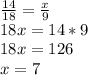 \frac{14}{18} = \frac{x}{9}\\18x = 14 * 9\\18x=126\\x = 7