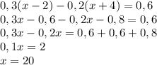 0,3(x-2) - 0,2(x+4) = 0,6\\0,3x-0,6-0,2x-0,8=0,6\\0,3x-0,2x=0,6+0,6+0,8\\0,1x=2\\x = 20