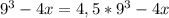 9^{3} -4x=4,5*9^{3} -4x\\