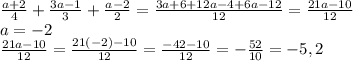  \frac{a+2}{4} + \frac{3a-1}3 + \frac{a-2}2=\frac{3a+6+12a-4+6a-12}{12}=\frac{21a-10}{12}\\ a=-2\\\frac{21a-10}{12}=\frac{21(-2)-10}{12}=\frac{-42-10}{12}=-\frac{52}{10}=-5,2