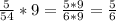 \frac{5}{54}*9=\frac{5*9}{6*9}=\frac{5}{6}