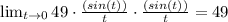 \lim_{t \to 0} 49\cdot \frac{(sin(t))}{t}\cdot \frac{(sin(t))}{t}=49