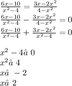 \frac{6x-10}{x^{2}-4}=\frac{3x-2x^{2}}{4-x^{2}}\\\frac{6x-10}{x^{2}-4} - \frac{3x-2x^{2}}{4-x^{2}} = 0\\ \frac{6x-10}{x^{2}-4} + \frac{3x-2x^{2}}{x^{2} - 4} = 0\\ \\ {x}^{2} - 4≠0 \\ {x}^{2}≠4 \\ x≠ - 2 \\ x≠ 2