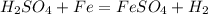 H_2SO_4 + Fe = FeSO_4 + H_2