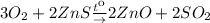 3O_2 + 2ZnS \frac{tк}\to 2ZnO + 2SO_2 