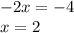 - 2x = - 4 \\ x = 2