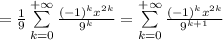 =\frac{1}{9} \sum\limits_{k=0}^{+\infty}\frac{(-1)^k x^{2k}}{9^k} =\sum\limits_{k=0}^{+\infty}\frac{(-1)^k x^{2k}}{9^{k+1}}\\