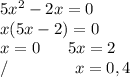 5x^{2}-2x=0\\ x(5x-2)=0\\ x = 0 \ \ \ \ \ 5x=2\\ / \ \ \ \ \ \ \ \ \ \ \ \ x = 0,4 