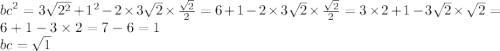 {bc}^{2} = 3 \sqrt{2 ^{2} } + {1}^{2} - 2 \times 3 \sqrt{2} \times \frac{ \sqrt{2} }{2} = 6 + 1 - 2 \times 3 \sqrt{2} \times \frac{ \sqrt{2} }{2} = 3 \times 2 + 1 - 3 \sqrt{2} \times \sqrt{2} = 6 + 1 - 3 \times 2 = 7 - 6 = 1 \\ bc = \sqrt{1}