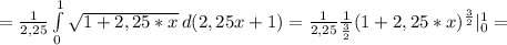 =\frac{1}{2,25} \int\limits^1_0 {\sqrt{1+2,25*x} } \, d(2,25x+1 )=\frac{1}{2,25}\frac{1}{\frac{3}{2}} (1+2,25*x)^\frac{3}{2}|_0^1=