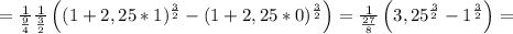 =\frac{1}{\frac{9}{4} }\frac{1}{\frac{3}{2}} \left((1+2,25*1)^\frac{3}{2}-(1+2,25*0)^\frac{3}{2}\right)=\frac{1}{\frac{27}{8}}\left(3,25^\frac{3}{2}-1^\frac{3}{2}\right) =