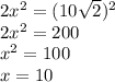 2x {}^{2} = (10 \sqrt{2} ) {}^{2} \\ 2x {}^{2} = 200 \\ x {}^{2} = 100 \\ x = 10