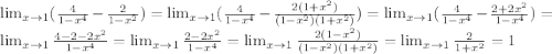 \lim_{x \to 1}( \frac{4 }{1-x^{4}} - \frac{2}{1-x^{2}}) = \lim_{x \to 1}( \frac{4 }{1-x^{4}} - \frac{2(1+x^{2})}{(1-x^{2})(1+x^{2})}) = \lim_{x \to 1}( \frac{4 }{1-x^{4}} - \frac{2+2x^{2} }{1-x^{4}} ) = \lim_{x \to 1} \frac{4-2-2x^{2}}{1-x^{4}} = \lim_{x \to 1} \frac{2-2x^{2}}{1-x^{4}} =\lim_{x \to 1} \frac{2(1-x^{2})}{(1-x^{2} )(1+x^{2})} = \lim_{x \to 1} \frac{2 }{1+x^{2} } = 1