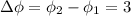 \Delta \phi = \phi_2- \phi_1 = 3