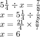 5 \frac{1}{4} \div x = \frac{7}{8} \\ x = 5 \frac{1}{4} \div \frac{7}{8} \\ x = \frac{21}{4} \times \frac{8}{7} \\ x = 6