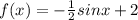 f(x) = - \frac{1}{2} sinx + 2