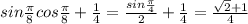 sin\frac{\pi}{8}cos\frac{\pi}{8} + \frac{1}{4}= \frac{sin\frac{\pi}{4}}{2}+ \frac{1}{4} = \frac{\sqrt{2}+1}{4}