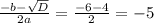  \frac{-b- \sqrt{D} }{2a} = \frac{-6-4}{2} = -5 