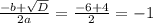  \frac{-b+ \sqrt{D} }{2a} = \frac{-6+4}{2} = -1