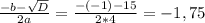  \frac{-b- \sqrt{D} }{2a} = \frac{-(-1)-15}{2*4} = -1,75 