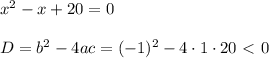 x^2-x+20=0\\ \\ D=b^2-4ac=(-1)^2-4\cdot1\cdot20\ \textless \ 0