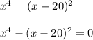 x^4=(x-20)^2\\ \\ x^4-(x-20)^2=0