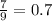 \frac{7}{9} = 0.7