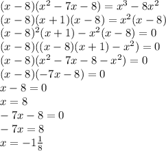 (x-8)(x^2-7x-8)=x^3-8x^2\\ (x-8)(x+1)(x-8)=x^2(x-8)\\ (x-8)^2(x+1)-x^2(x-8)=0\\ (x-8)((x-8)(x+1)-x^2)=0\\ (x-8)(x^2-7x-8-x^2)=0\\ (x-8)(-7x-8)=0\\ x-8=0\\ x=8\\ -7x-8=0\\ -7x=8\\ x=-1\frac{1}{8}