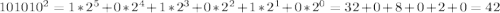 101010^2 = 1*2^5+0*2^4+1*2^3+0*2^2+1*2^1+0*2^0 = 32+0+8+0+2+0 = 42