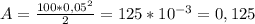 A = \frac{100*0,05^{2}}{2} = 125*10^{-3} = 0,125