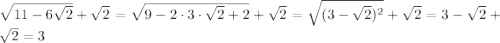 \sqrt{11-6\sqrt{2}}+\sqrt{2}=\sqrt{9-2\cdot3\cdot \sqrt{2}+2}+\sqrt{2}=\sqrt{(3-\sqrt{2})^2}+\sqrt{2}=3-\sqrt{2}+\sqrt{2}=3