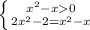 \left \{ {{x^2-x0} \atop {2x^2-2=x^2-x}} \right.