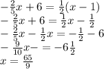 -\frac{2}{5}x+6=\frac{1}{2}(x-1)\\ -\frac{2}{5}x+6=\frac{1}{2}x -\frac{1}{2}\\ -\frac{2}{5}x-\frac{1}{2}x= -\frac{1}{2}-6\\ -\frac{9}{10}x-= -6\frac{1}{2}\\ x= \frac{65}{9}