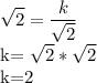 \displaystyle \sqrt{2}= \frac{k}{ \sqrt{2}} &#10;&#10;k= \sqrt{2}* \sqrt{2}&#10;&#10;k=2