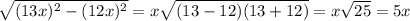 \sqrt{(13x)^2-(12x)^2}=x\sqrt{(13-12)(13+12)}=x\sqrt{25}=5x