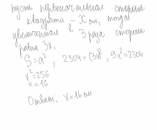 Сторону квадрата увеличили в 3 раза, и получили новый кводрат, площадь которого ровна 2304 см (в ква