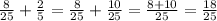 \frac{8}{25}+\frac{2}{5}=\frac{8}{25}+\frac{10}{25}=\frac{8+10}{25}=\frac{18}{25}