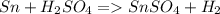 Sn+H_{2}SO_{4}=SnSO_{4}+H_{2}