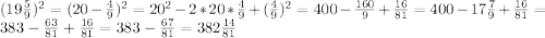 (19\frac{5}{9})^2=(20-\frac{4}{9})^2=20^2-2*20*\frac{4}{9}+(\frac{4}{9})^2=400-\frac{160}{9}+\frac{16}{81}=400-17\frac{7}{9}+\frac{16}{81}=383-\frac{63}{81}+\frac{16}{81}=383-\frac{67}{81}=382\frac{14}{81}