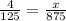 \frac{4}{125}=\frac{x}{875}