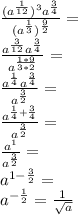 \frac{(a^{\frac{1}{12}})^3a^{\frac{3}{4}}}{(a^{\frac{1}{3}})^{\frac{9}{2}}}=\\ \frac{a^{\frac{3}{12}}a^{\frac{3}{4}}}{a^{\frac{1*9}{3*2}}}=\\ \frac{a^{\frac{1}{4}}a^{\frac{3}{4}}}{a^{\frac{3}{2}}}=\\ \frac{a^{\frac{1}{4}+\frac{3}{4}}}{a^{\frac{3}{2}}}=\\ \frac{a^{1}}{a^{\frac{3}{2}}}=\\ a^{1-\frac{3}{2}}=\\ a^{-\frac{1}{2}}=\frac{1}{\sqrt{a}}