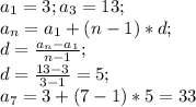 a_1=3; a_3=13;\\ a_n=a_1+(n-1)*d;\\ d=\frac{a_n-a_1}{n-1};\\ d=\frac{13-3}{3-1}=5;\\ a_7=3+(7-1)*5=33