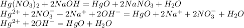 Hg(NO_3)_2 + 2NaOH = HgO + 2NaNO_3 + H_2O\\Hg^{2+}+2NO_3^-+2Na^++2OH^-=HgO+2Na^++2NO_3^-+H_2O\\Hg^{2+}+2OH^-=HgO+H_2O