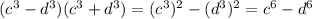 (c^3-d^3)(c^3+d^3)=(c^3)^2-(d^3)^2=c^6-d^6