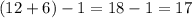 (12+6)-1=18-1=17